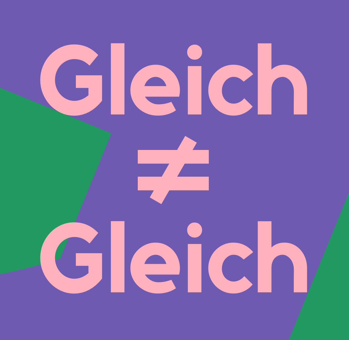Gleich ≠ Gleich
